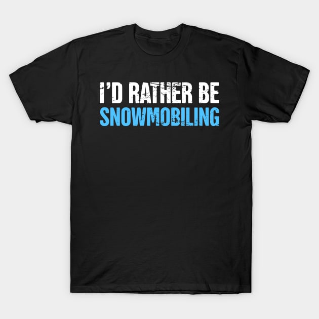 I'd Rather Be Snowmobiling - Funny Snowmobile Design T-Shirt by Wizardmode